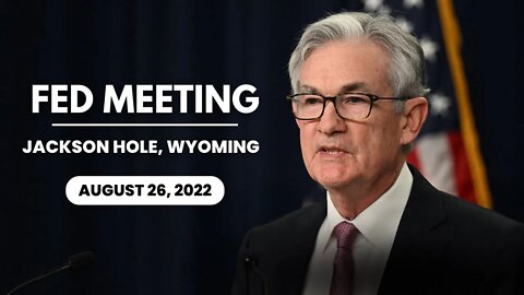 Jerome Powell speaks at FED Jackson Hole Meeting - Aug 26, 2022