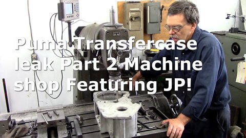 Puma Transfercase leak Part 2 Machine shop Featuring JP!