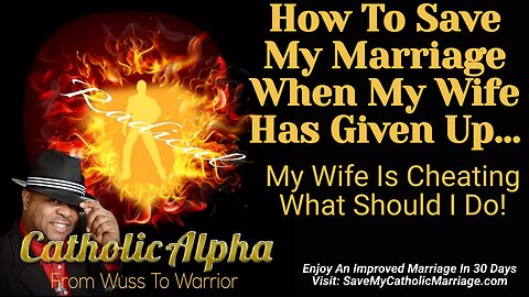 How To Save My Catholic Marriage When My Wife Has Given Up: My Wife Is Cheating What Can I Do (106)