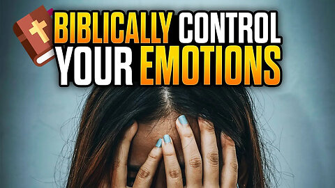 How To Biblically Control Your Emotions