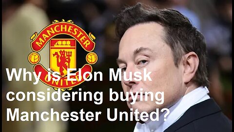 Why is Elon Musk considering buying Manchester United?