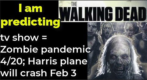 I am predicting: Zombie pandemic begins Apr 20; Harris' plane crash Feb 3 = THE WALKING DEAD tv show