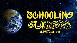 Schooling Globers - Episode 20