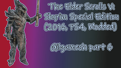 The Elder Scrolls V: Skyrim SE(2016, PS4, Modded) Longplay - Gilgamesh part 6(No commentary)