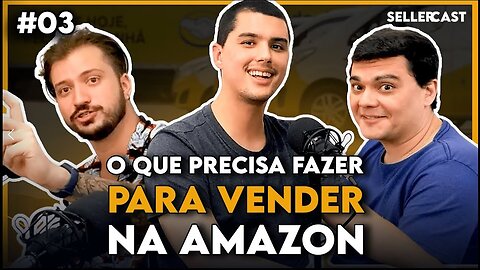 O QUE VOCÊ PRECISA SABER PARA VENDER NA AMAZON - Seller Cast #03