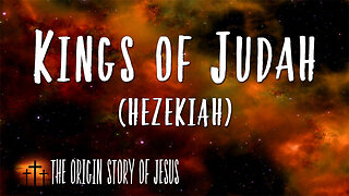 THE ORIGIN STORY OF JESUS Part 61: The Kings of Judah