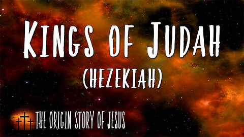 THE ORIGIN STORY OF JESUS Part 61: The Kings of Judah