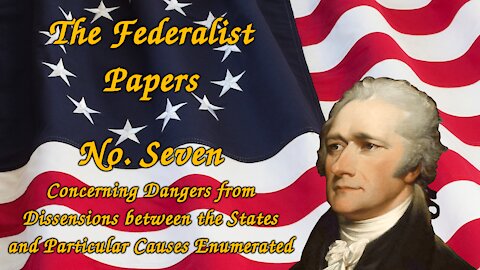 The Federalist Papers, No. 7 - Concerning Dangers from Dissensions between the States (continued)
