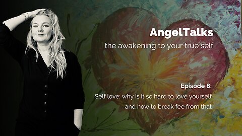 AngelTalk 8: self love - why is it so hard to love yourself and how to break free from that