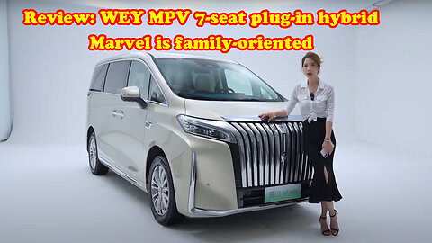 Review: WEY MPV 7-seat plug-in hybrid - Marvel is family-oriented