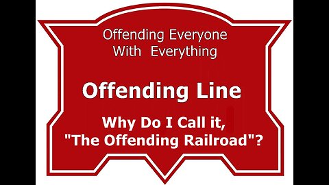 Why Do I Call It The "Offending Railroad"?