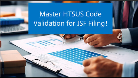 Mastering HTSUS Code Validation for Successful ISF Filing