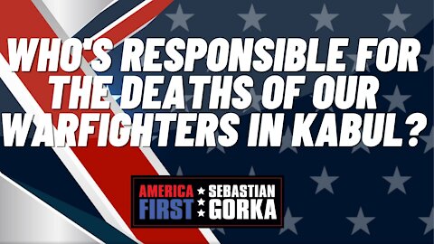 Sebastian Gorka FULL SHOW: Who's responsible for the deaths of our warfighters in Kabul?