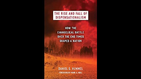 5) The Rise & Fall of Dispensationalism: Introduction (The End Times & Everything Else)