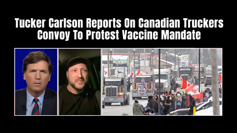 Tucker Carlson Reports On Canadian Truckers Convoy To Protest Vaccine Mandate