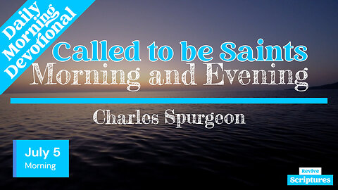 July 5 Morning Devotional | Called to be Saints | Morning and Evening by Charles Spurgeon