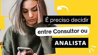 Em algum momento você vai precisar decidir entre analista ou consultor