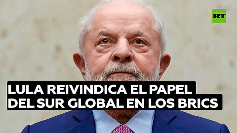 Lula reivindica el papel del Sur Global en los BRICS