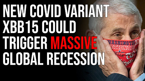 New Covid Variant XBB15 Could Trigger MASSIVE Global Recession