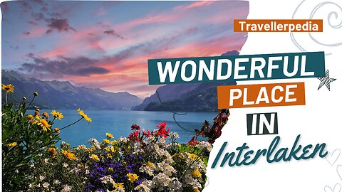 Most Wonderful Place in Interlaken Switzerland | Travellerpedia