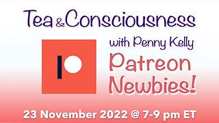 RECORDING [23 November 2022] PATREON! Tea & Consciousness with Penny Kelly