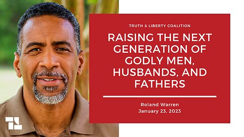 Roland Warren: Raising the Next Generation of Godly Men, Husbands, and Fathers