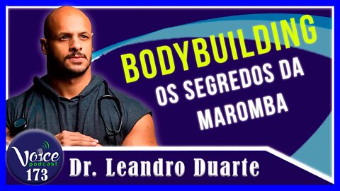 BODYBUILDER - OS SEGREDOS DA MAROMBA ( DR. LEANDRO DUARTE) - Voice Podcast #173