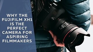 Why the FujiFilm XH1 is the Perfect Camera for Aspiring Filmmakers