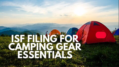 How to File ISF for Camping Gear Essentials