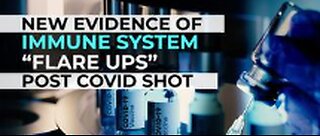 NEW EVIDENCE OF IMMUNE SYSTEM “FLARE UPS” POST COVID SHOT