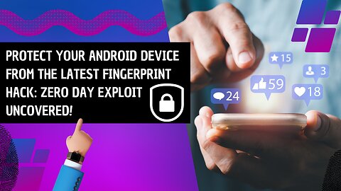 Protect Your Android Device from the Latest Fingerprint Hack: Zero Day Exploit Uncovered!