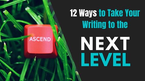 12 Ways to Take Your Writing to the Next Level: Tips on How to Improve Your Writing Skills