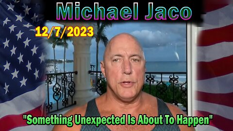 Michael Jaco HUGE Intel 12/7/23: "Something Unexpected Is About To Happen"