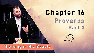 Chapter 16 - Proverbs, Part 3