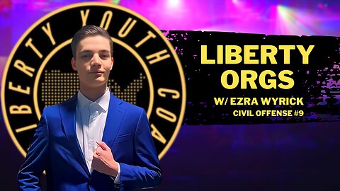 Organizations in the Liberty Movement w/ Ezra Wyrick of Liberty Youth Coalition — Civil Offense #9