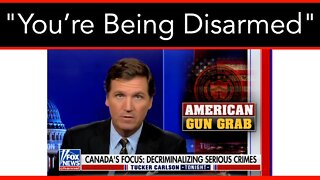 Tucker: "You’re Being Disarmed"