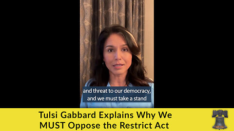 Tulsi Gabbard Explains Why We MUST Oppose the Restrict Act