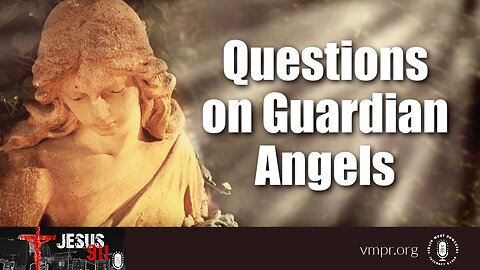 15 Feb 23, Jesus 911: Questions on Guardian Angels