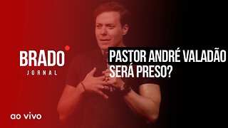 PASTOR ANDRÉ VALADÃO SERÁ PRESO? - AO VIVO: BRADO JORNAL - 06/07/2023