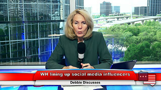 WH lining up social media influencers | Debbie Discusses 4.10.23