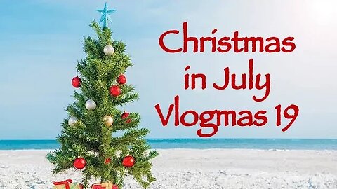 Day 19 - Christmas in July Vlogmas 2023