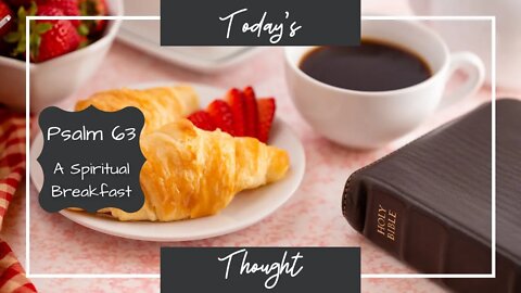 Today's Thought: Psalm 63 A spiritual breakfast
