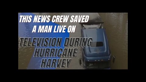 True Stories, This News Crew Saved a Man Live on Television During Hurricane Harvey