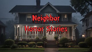 3 True and Scary Creepy Neighbor Stories