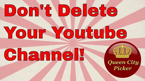 Dont Delete Your Youtube Channel!