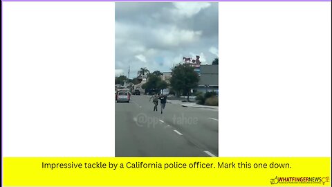 Impressive tackle by a California police officer. Mark this one down.