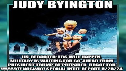 Judy Byington: Un-Redacted: EBS Will Happen. Military Is Waiting for Go-Ahead From President Trump. Be Prepared. Brace for Impact! NCSWIC! Special Intel Report 5/25/24