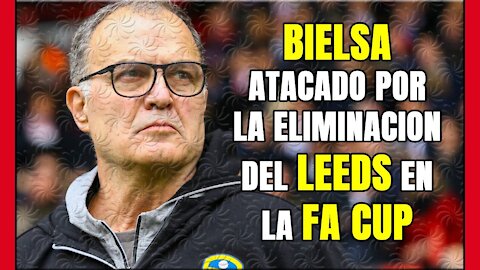 INCREÍBLE! MARCELO BIELSA es ATACADO de nuevo por caer en la FA CUP: el objetivo es la PREMIER!!!