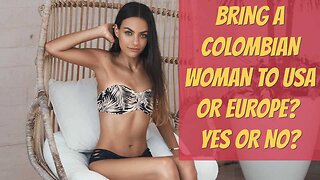 Bring A Younger Colombian Woman To Europe/USA?!?!