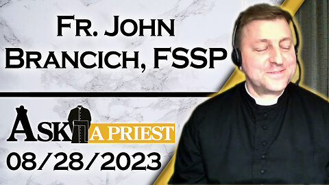 Ask A Priest Live - Premiere with Fr. John Brancich, FSSP - 8/28/23